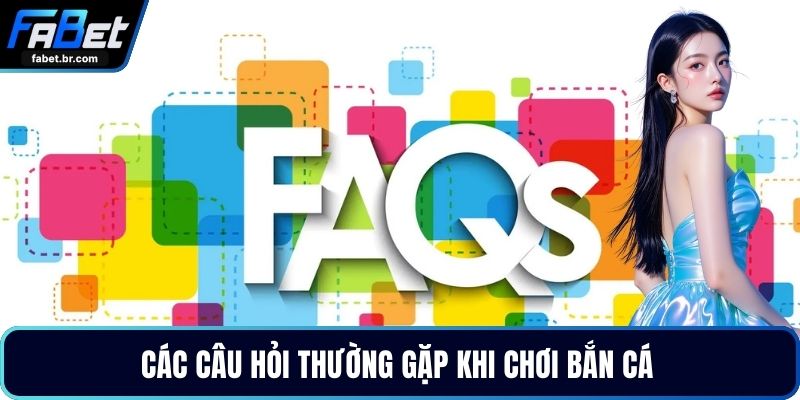 Các câu hỏi thường gặp khi chơi bắn cá