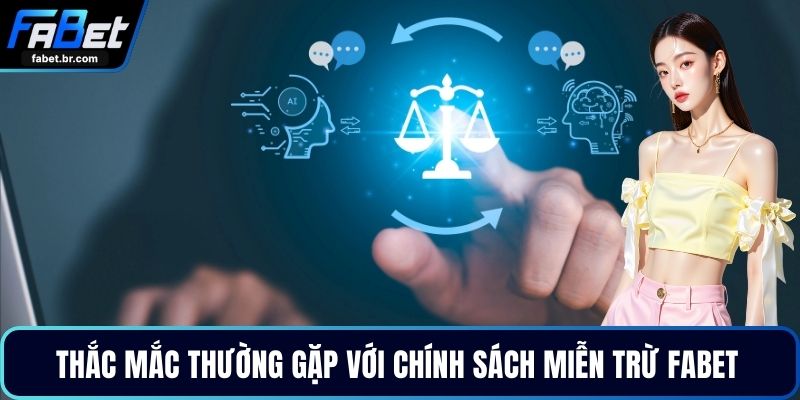 Thắc mắc thường gặp với chính sách miễn trừ FABET